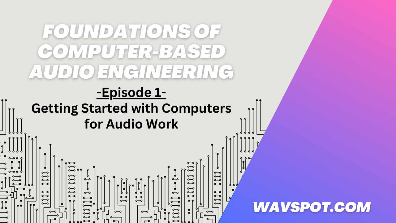 Pt.1 - Getting Started with Computers for Audio Work